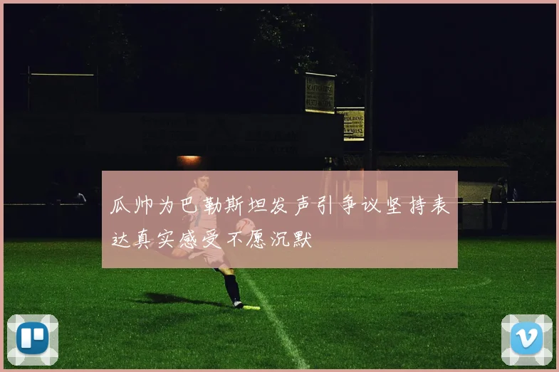 瓜帅为巴勒斯坦发声引争议坚持表达真实感受不愿沉默