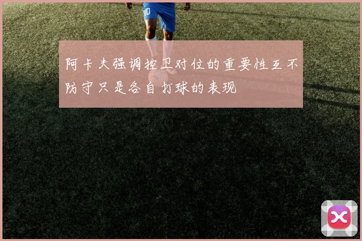 阿卡夫强调控卫对位的重要性互不防守只是各自打球的表现